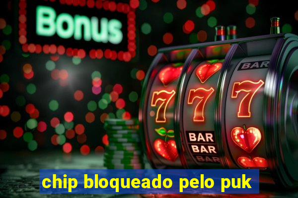 chip bloqueado pelo puk